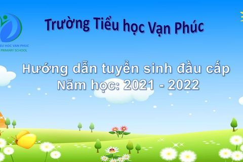 Trường Tiểu học Vạn Phúc hướng dẫn tuyển sinh đầu cấp năm học 2021 - 2022 qua hệ thống tuyển sinh đầu cấp Hà Nội