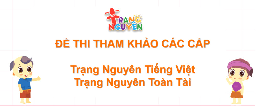 Bộ đề thi tham khảo sân chơi Trạng Nguyên Tiếng Việt năm 2020 - 2021